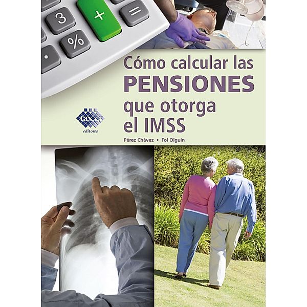 Cómo calcular las pensiones que otorga el IMSS 2018, José Pérez Chávez, Raymundo Fol Olguín