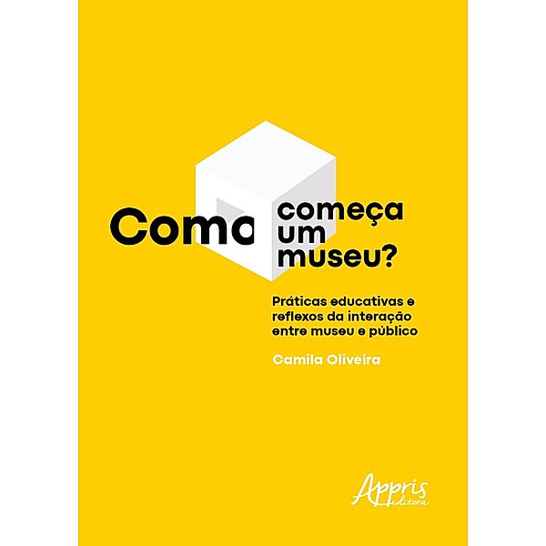 Como Começa um Museu? Práticas Educativas e Reflexos da Interação entre Museu e Público, Camila Oliveira
