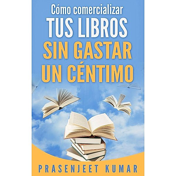 Cómo comercializar tus libros sin gastar un céntimo, Prasenjeet Kumar