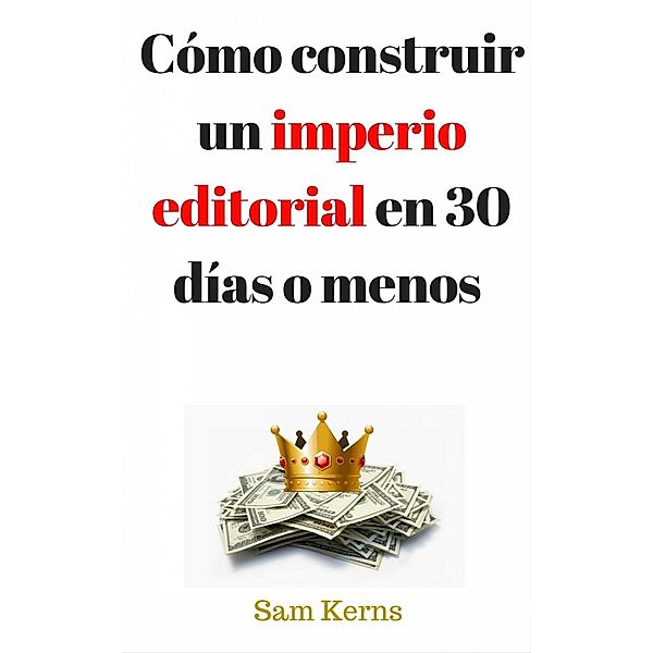 Cómo construir un imperio editorial en 30 días o menos, Sam Kerns