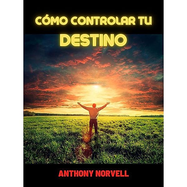 Cómo controlar tu Destino (Traducido), Anthony Norvell