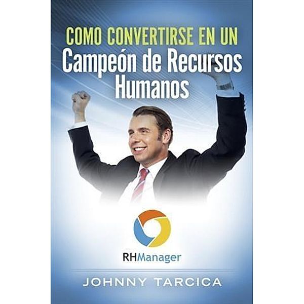 Como Convertirse en un Campeon de Recursos Humanos, Johnny Tarcica