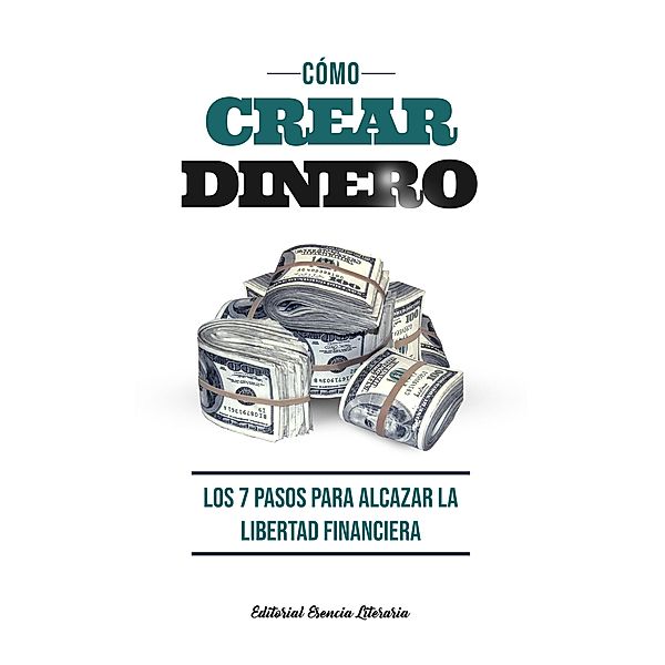 Cómo Crear Dinero: Los 7 Pasos Para Alcanzar La Libertad Financiera, William R. López