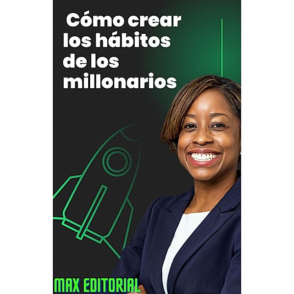 Cómo crear los hábitos de los millonarios, Max Editorial