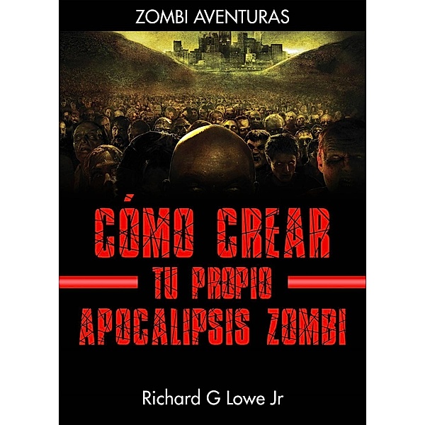 Cómo crear tu propio apocalipsis zombi, Richard G Lowe
