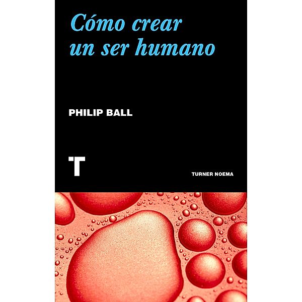 Cómo crear un ser humano, Philip Ball