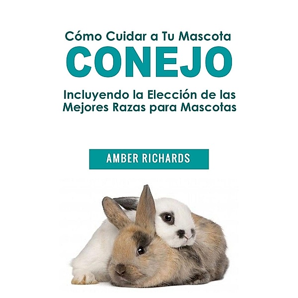 Cómo Cuidar a Tu Mascota Conejo, Amber Richards