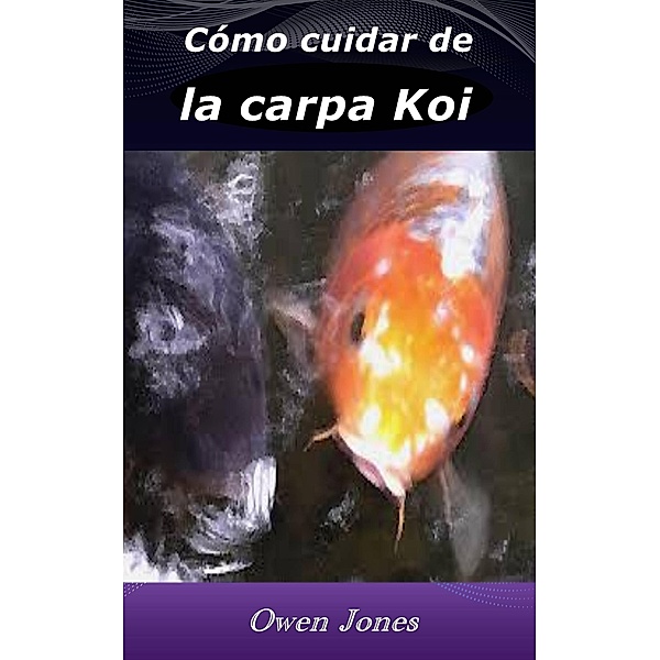 Cómo cuidar de la carpa Koi (Como hacer..., #1) / Como hacer..., Owen Jones