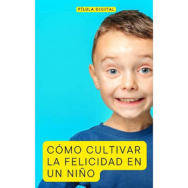 Cómo Cultivar la Felicidad en Un Niño, Pílula Digital