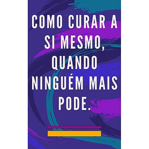 Como Curar a si Mesmo, Quando Ninguém Mais Pode., Edwin Pinto