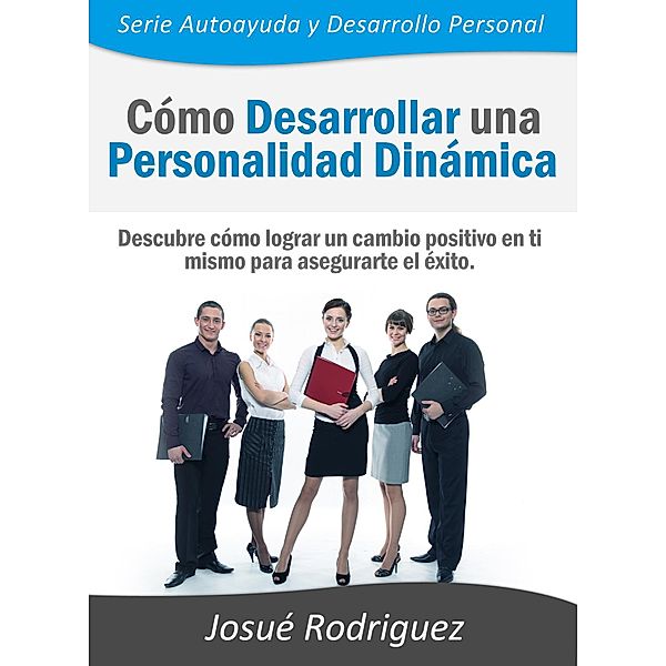 Cómo Desarrollar una Personalidad Dinámica / Autoayuda y Desarrollo Personal Bd.2, Rodríguez Josué