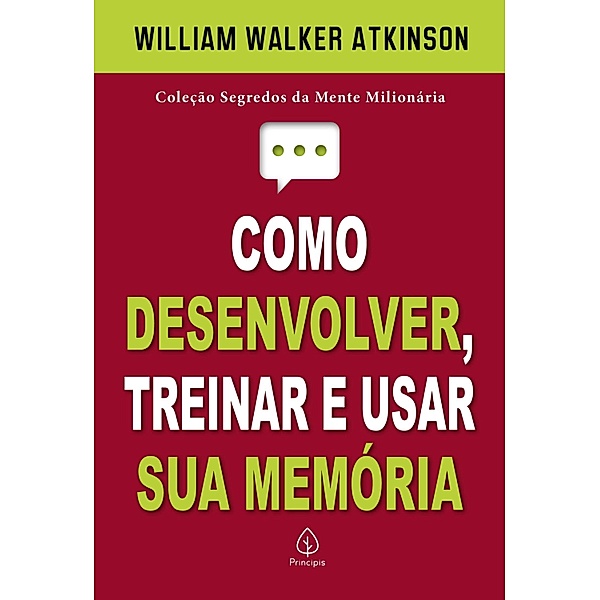Como desenvolver, treinar e usar sua memória / Segredos da mente milionária, William Walker Atkinson