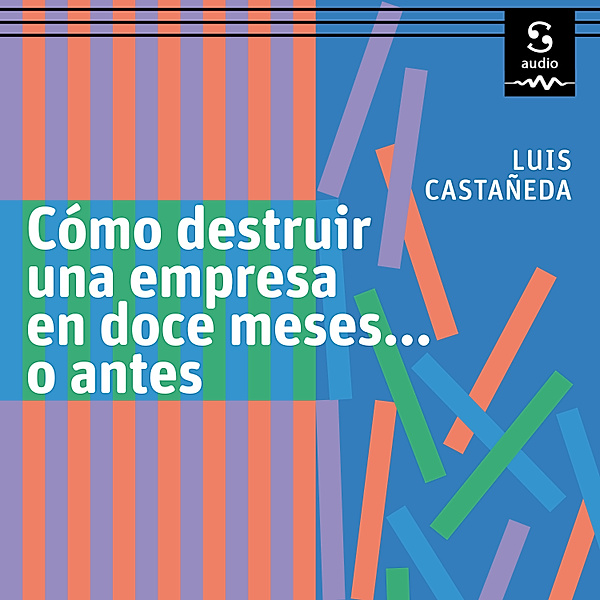 Cómo destruir una empresa en doce meses… o antes, Luis Castañeda