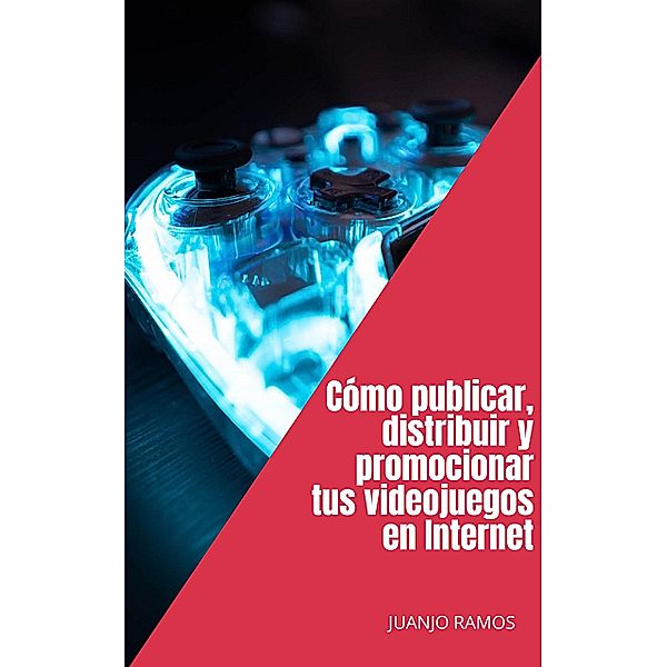 Cómo distribuir, publicar y promocionar tus videojuegos en Internet, Juanjo Ramos