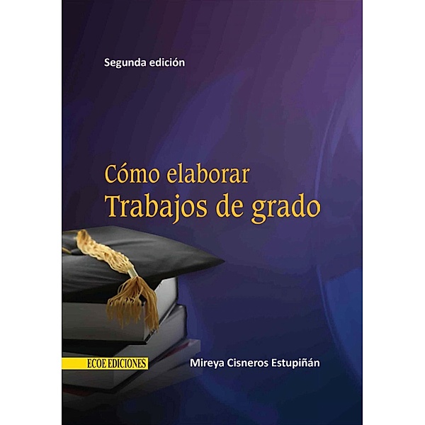 Cómo elaborar trabajos de grado - 2da edición, Mireya Cisneros-Estupiñán
