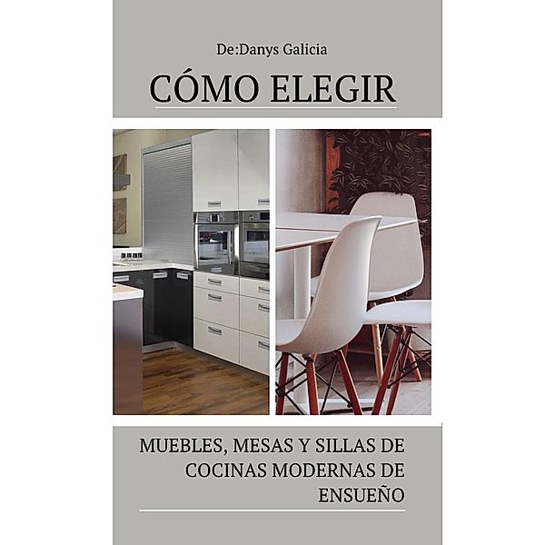 Cómo elegir muebles, mesas y sillas de cocinas modernas de ensueño. (Carpintería en Casa) / Carpintería en Casa, Danys Galicia