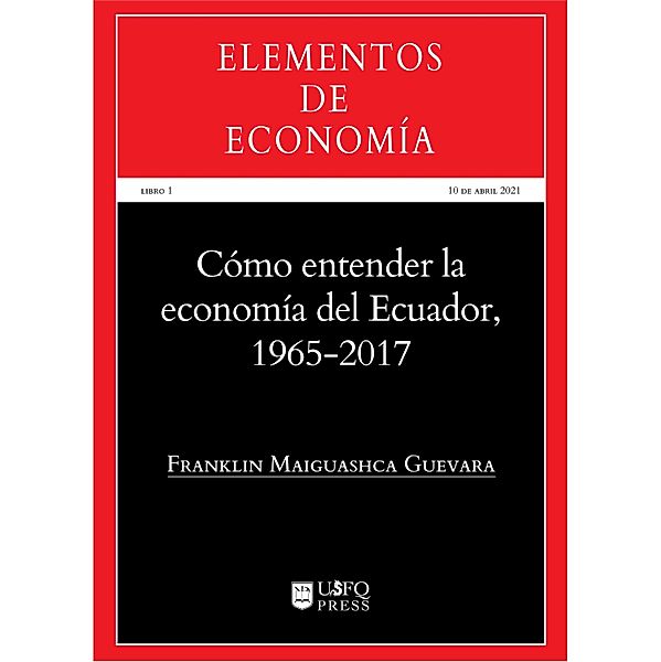 Cómo entender la economía del Ecuador 1965-2017 / Elementos de Economía Bd.2, Franklin Maiguashca