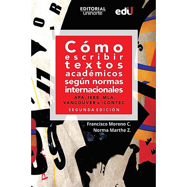 Cómo escribir textos académicos según normas internacionales. APA, IEEE, MLA, VANCOUVER e ICONTEC, Francisco Moreno Castrillón, Norma Marthe Z