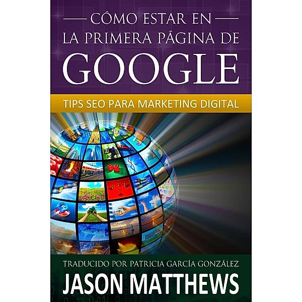 Cómo estar en la primera página de Google: Tips SEO para Marketing Digital, Jason Matthews