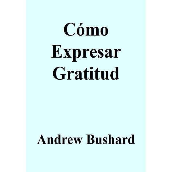 Cómo Expresar Gratitud, Andrew Bushard