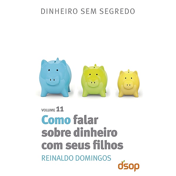 Como falar sobre dinheiro com seus filhos / Dinheiro sem segredo Bd.11, Reinaldo Domingos