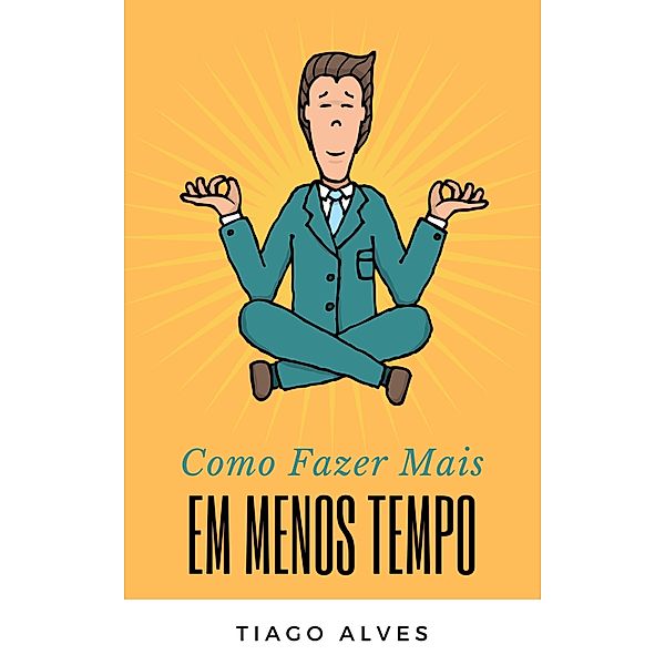 Como Fazer Mais Em Menos Tempo / 1, Tiago Alves da Silva