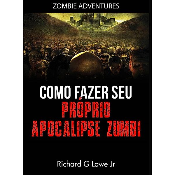 Como fazer seu próprio Apocalipse Zumbi, Richard G Lowe