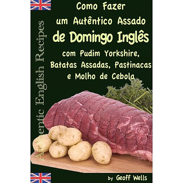 Como fazer um autêntico assado de domingo inglês com Pudim Yorkshire, Batatas Assadas, Pastinacas e Molho de Cebola, Geoff Wells