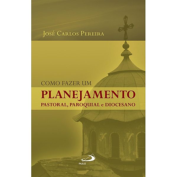 Como fazer um planejamento pastoral, paroquial e diocesano / Organização Paroquial, José Carlos Pereira