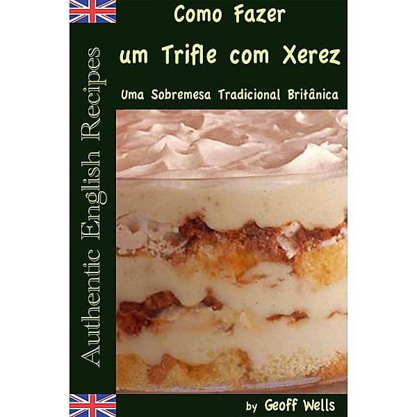 Como Fazer um Trifle com Xerez - Uma Sobremesa Tradicional Britânica, Geoff Wells