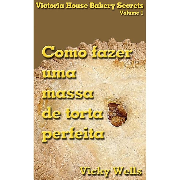 Como fazer uma massa de torta perfeita, VICKY WELLS