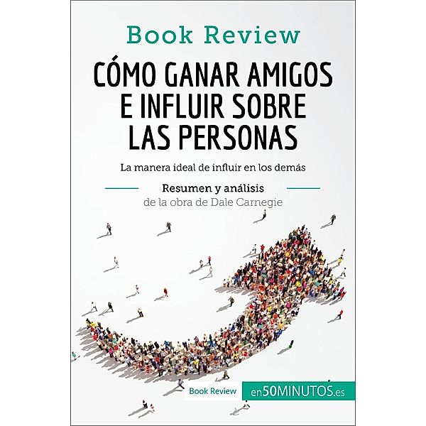 Cómo ganar amigos e influir sobre las personas de Dale Carnegie (Análisis de la obra), 50minutos