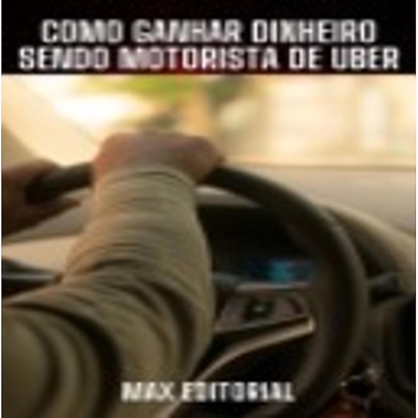Como Ganhar dinheiro sendo Motorista de Uber, Max Editorial