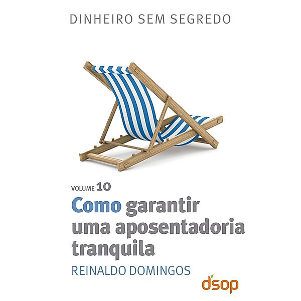 Como garantir uma aposentadoria tranquila / Dinheiro sem segredo Bd.10, Reinaldo Domingos