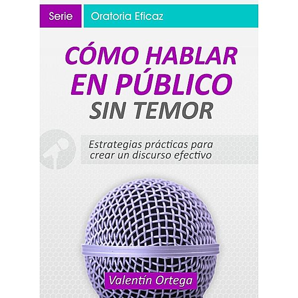 Cómo Hablar en Público sin Temor / Oratoria Eficaz Bd.1, Valentín Ortega