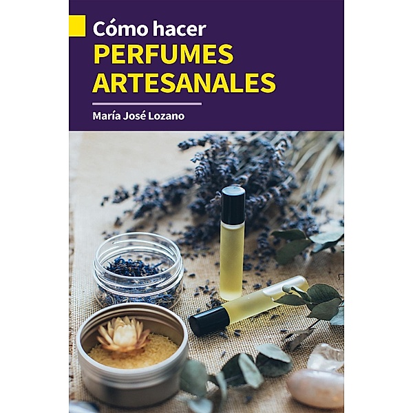 Cómo hacer perfumes artesanales, María José Lozano