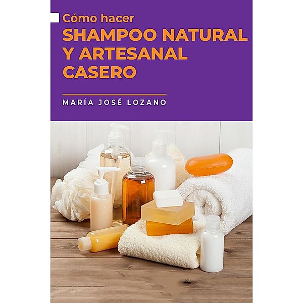 Cómo hacer shampoo natural y artesanal casero, María José Lozano