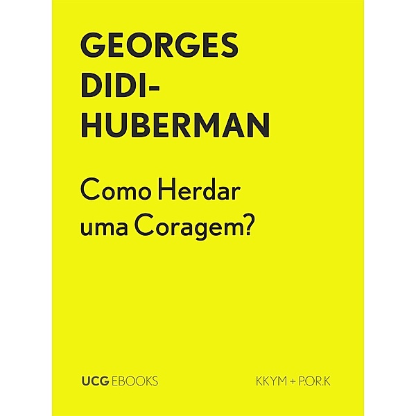 Como Herdar uma Coragem? (UCG EBOOKS, #24) / UCG EBOOKS, Georges Didi-Huberman