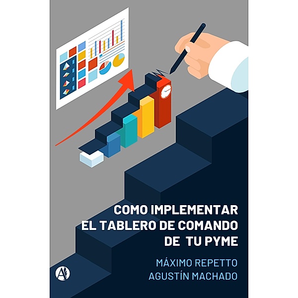 Cómo implementar el Tablero de Comando de tu PYME, Máximo Repetto, Agustín Machado