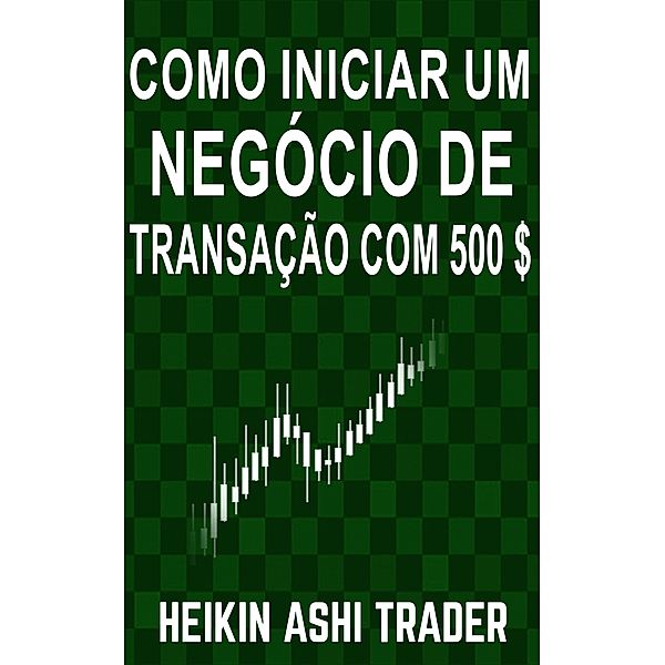 Como iniciar um Negócio de Negociação com 500 $, Heikin Ashi Trader