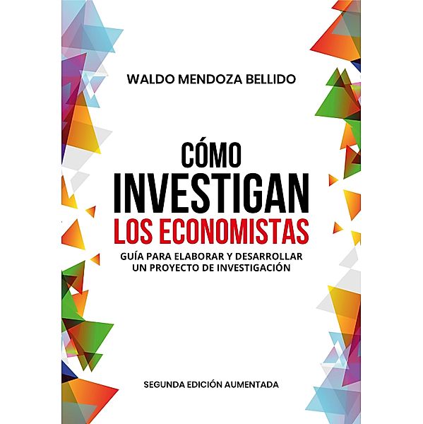Cómo investigan los economistas. Guía para elaborar y desarrollar un proyecto de investigación, Waldo Mendoza Bellido