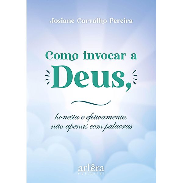 Como invocar a Deus, honesta e efetivamente, não apenas com palavras, Josiane Carvalho Pereira