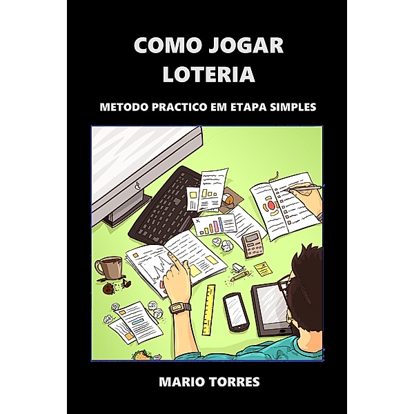 Como Jogar na Loteria Revolucionando os jogadores de loteria em todo o mundo! / Como Jogar Na Loteria, Mario Torres