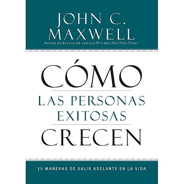 Cómo las Personas Exitosas Crecen, John C. Maxwell