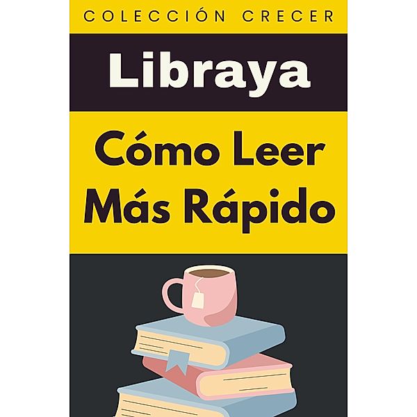 Cómo Leer Más Rápido (Colección Crecer, #21) / Colección Crecer, Libraya