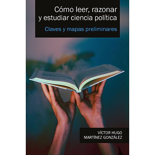 Cómo leer, razonar y estudiar ciencia política, Víctor Hugo Martínez González