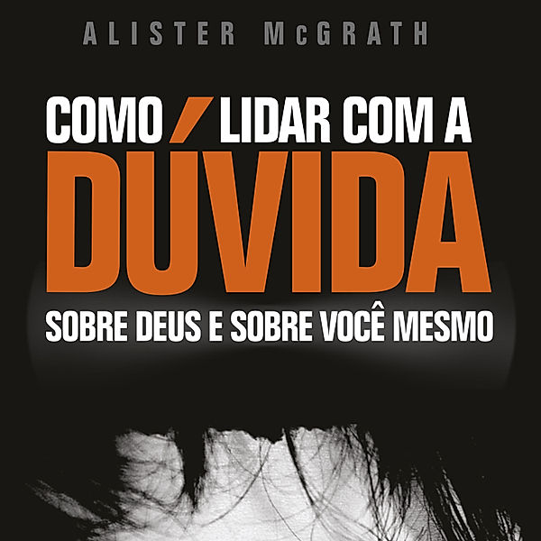 Como Lidar com a Dúvida, Alister McGrath