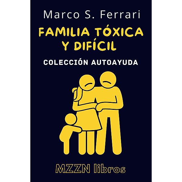 Cómo Lidiar Con Una Familia Tóxica Y Difícil (Colección MZZN Autoayuda, #2) / Colección MZZN Autoayuda, Mzzn Libros