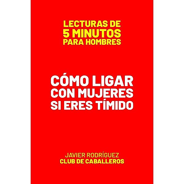 Cómo Ligar Con Mujeres Si Eres Tímido (Lecturas De 5 Minutos Para Hombres, #55) / Lecturas De 5 Minutos Para Hombres, JAVIER Rodríguez