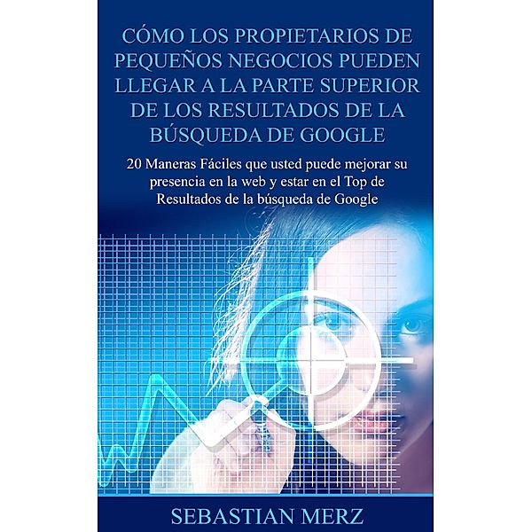 Cómo los propietarios de pequeños negocios pueden llegar a la parte superior de los  Resultados de la búsqueda de Google, Sebastian Merz